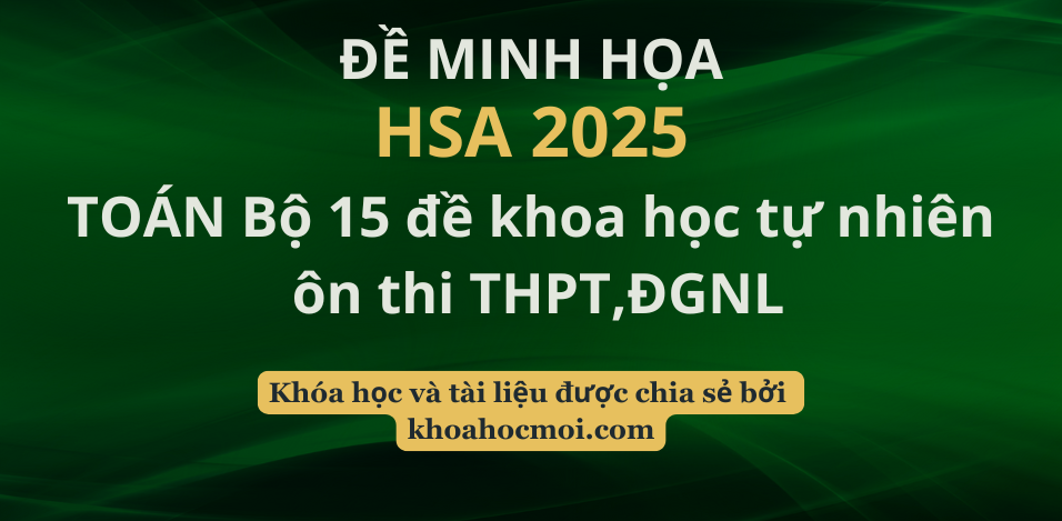 Bộ 15 đề khoa học tự nhiên – ôn thi THPT, ĐGNL chương trình mới