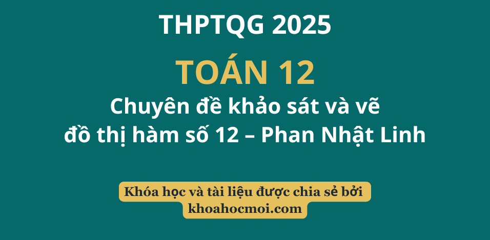 Chuyên đề khảo sát và vẽ đồ thị hàm số 12 – Phan Nhật Linh