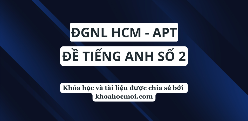Đề tiếng anh số 2 – đánh giá năng lực HCM (APT) 2025
