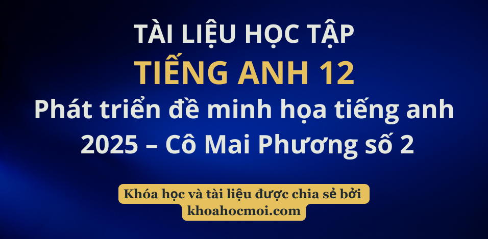 Phát triển đề minh họa tiếng anh 2025 – Cô Mai Phương số 2