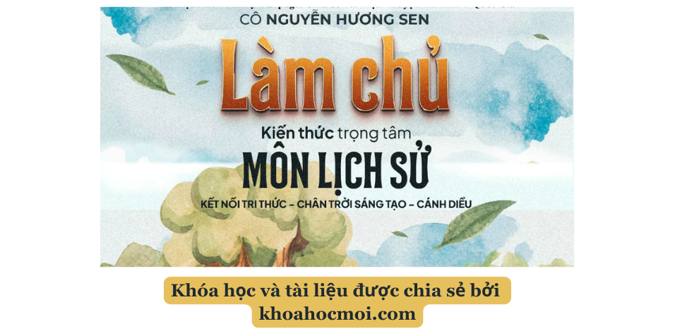 Sách Làm chủ kiến thức trọng tâm môn lịch sử 2025 – Nguyễn Hương Sen