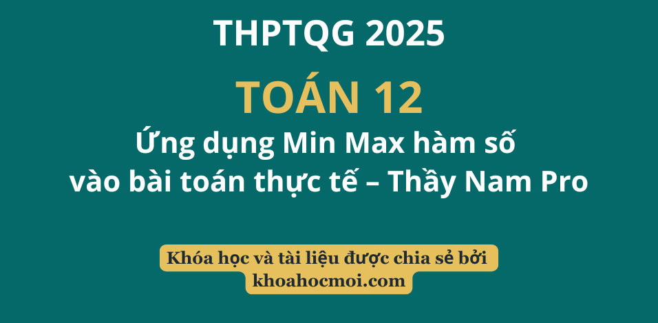 Ứng dụng Min Max hàm số vào bài toán thực tế – Thầy Nam Pro